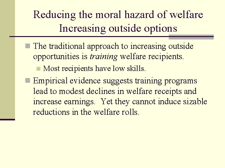 Reducing the moral hazard of welfare Increasing outside options n The traditional approach to