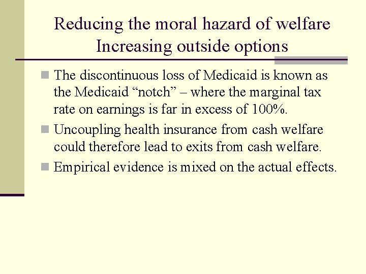 Reducing the moral hazard of welfare Increasing outside options n The discontinuous loss of