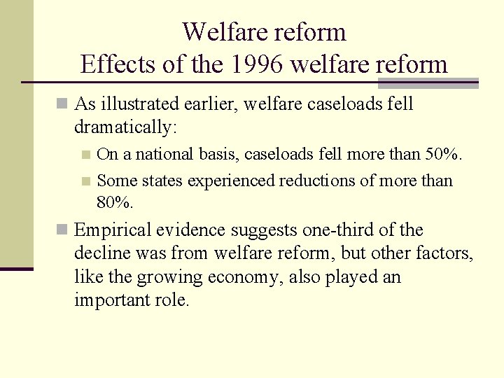 Welfare reform Effects of the 1996 welfare reform n As illustrated earlier, welfare caseloads