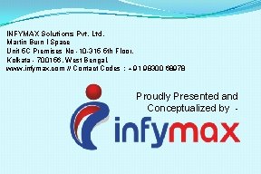 INFYMAX Solutions Pvt. Ltd. Martin Burn I Space Unit 5 C Premises No -10
