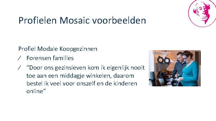 Profielen Mosaic voorbeelden Profiel Modale Koopgezinnen ∕ Forensen families ∕ “Door ons gezinsleven kom