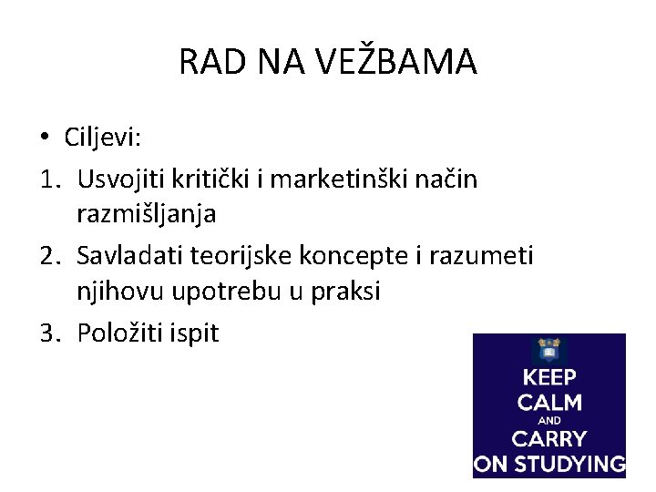 RAD NA VEŽBAMA • Ciljevi: 1. Usvojiti kritički i marketinški način razmišljanja 2. Savladati