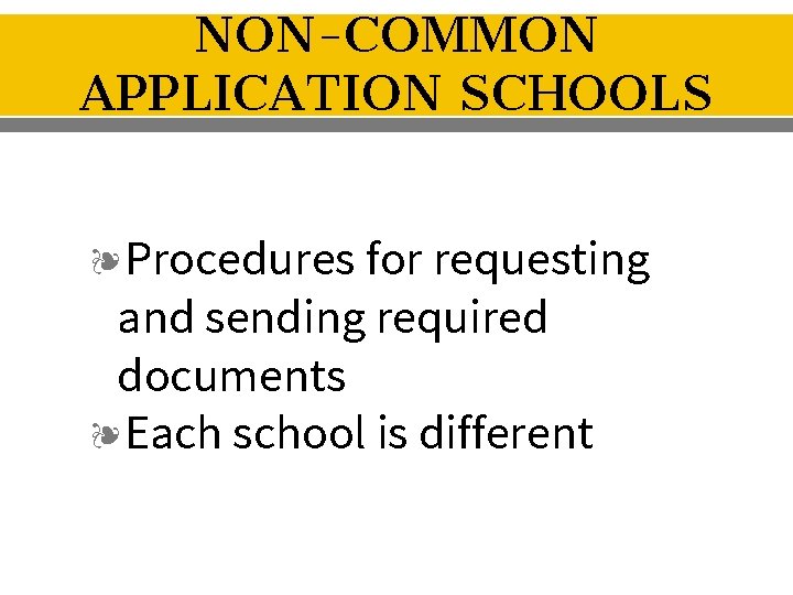NON-COMMON APPLICATION SCHOOLS ❧Procedures for requesting and sending required documents ❧Each school is different
