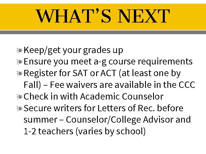 WHAT’S NEXT ❧ Keep/get your grades up ❧ Ensure you meet a-g course requirements