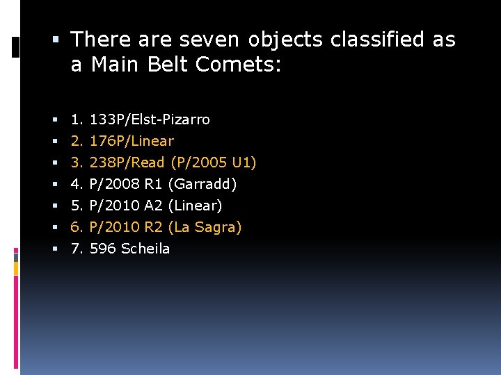  There are seven objects classified as a Main Belt Comets: 1. 133 P/Elst-Pizarro