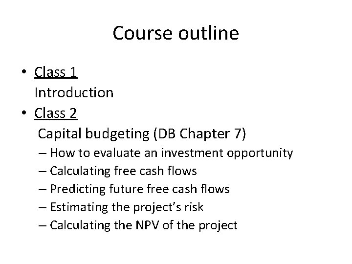 Course outline • Class 1 Introduction • Class 2 Capital budgeting (DB Chapter 7)