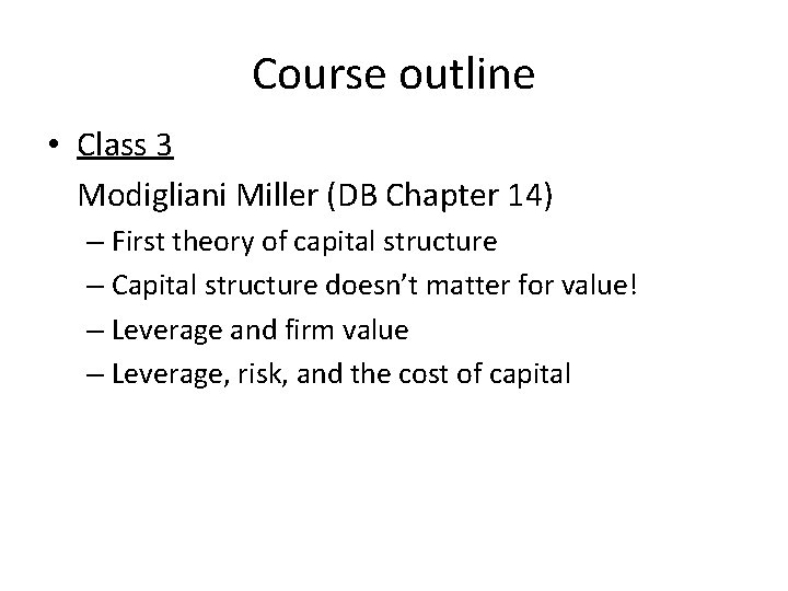 Course outline • Class 3 Modigliani Miller (DB Chapter 14) – First theory of