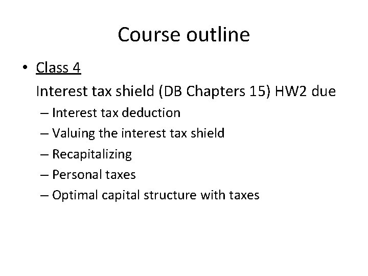 Course outline • Class 4 Interest tax shield (DB Chapters 15) HW 2 due