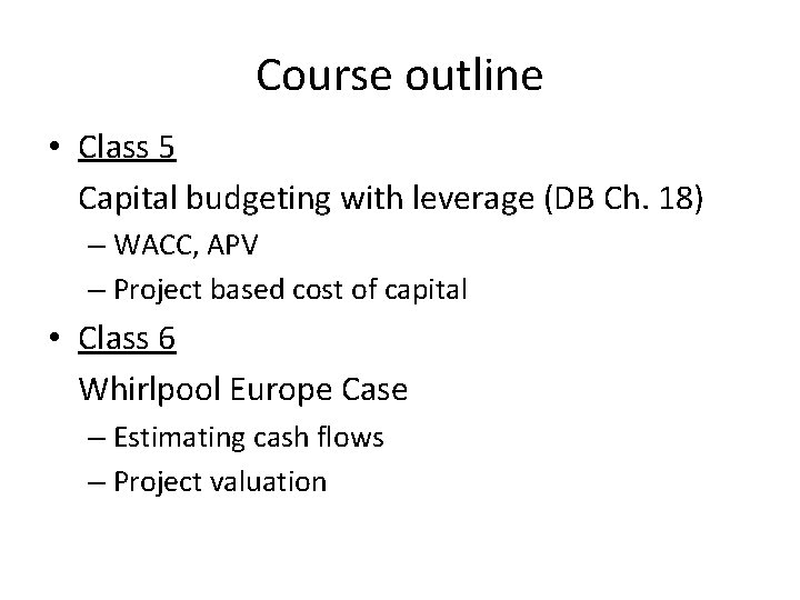 Course outline • Class 5 Capital budgeting with leverage (DB Ch. 18) – WACC,