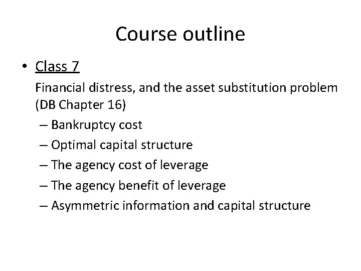Course outline • Class 7 Financial distress, and the asset substitution problem (DB Chapter