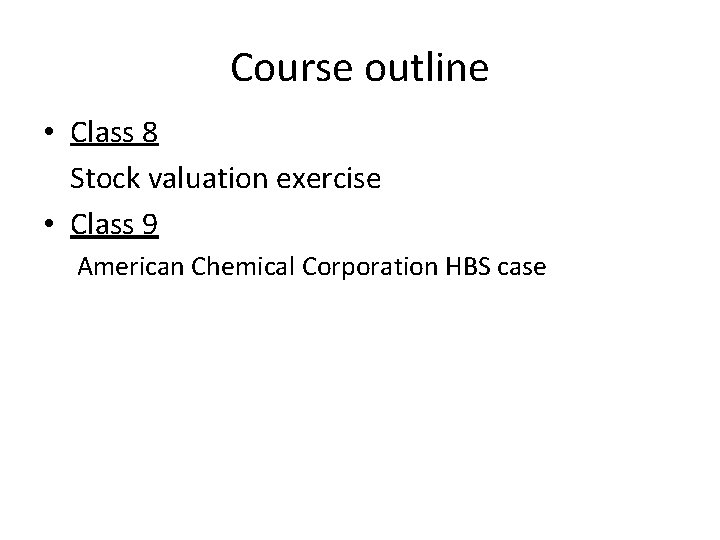 Course outline • Class 8 Stock valuation exercise • Class 9 American Chemical Corporation