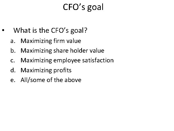 CFO’s goal • What is the CFO’s goal? a. b. c. d. e. Maximizing