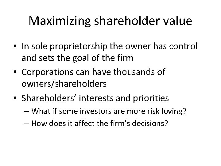 Maximizing shareholder value • In sole proprietorship the owner has control and sets the