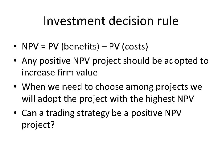 Investment decision rule • NPV = PV (benefits) – PV (costs) • Any positive