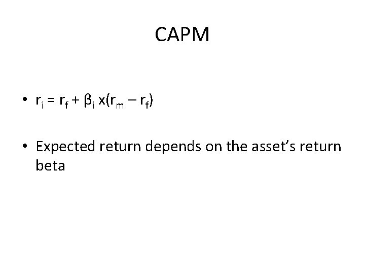 CAPM • ri = rf + βi x(rm – rf) • Expected return depends
