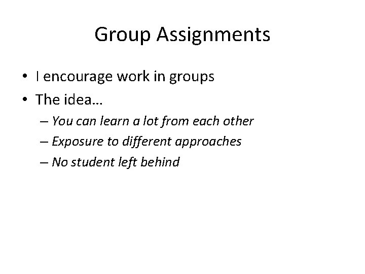 Group Assignments • I encourage work in groups • The idea… – You can