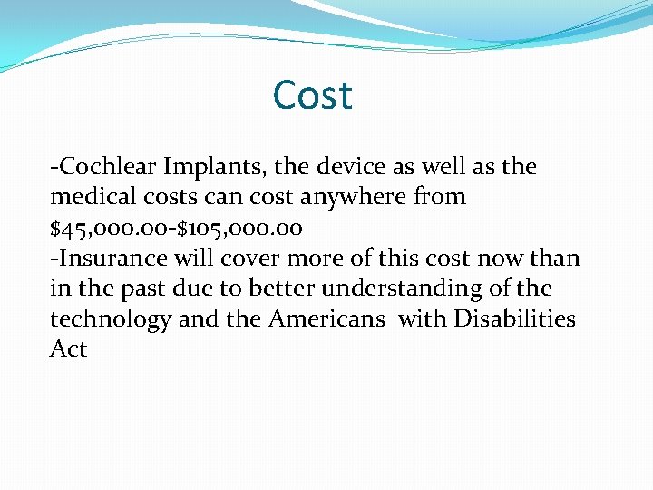 Cost -Cochlear Implants, the device as well as the medical costs can cost anywhere