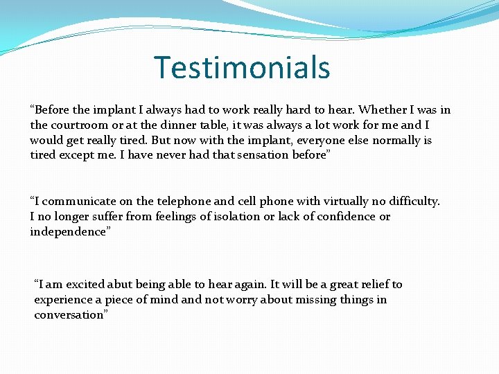 Testimonials “Before the implant I always had to work really hard to hear. Whether