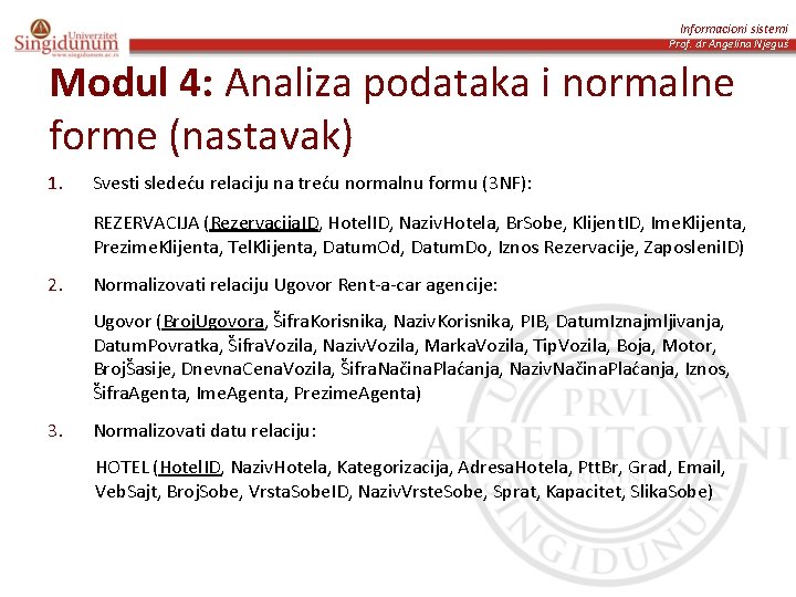 Informacioni sistemi Prof. dr Angelina Njeguš Modul 4: Analiza podataka i normalne forme (nastavak)