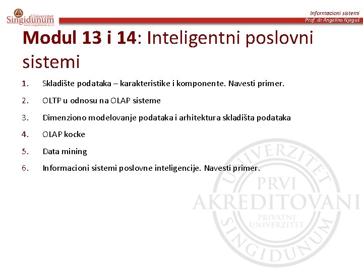 Informacioni sistemi Prof. dr Angelina Njeguš Modul 13 i 14: Inteligentni poslovni sistemi 1.