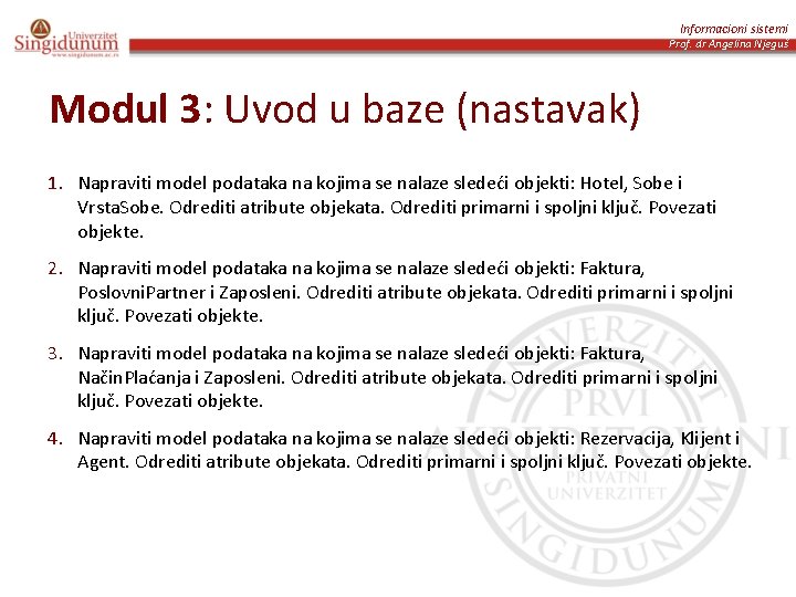 Informacioni sistemi Prof. dr Angelina Njeguš Modul 3: Uvod u baze (nastavak) 1. Napraviti