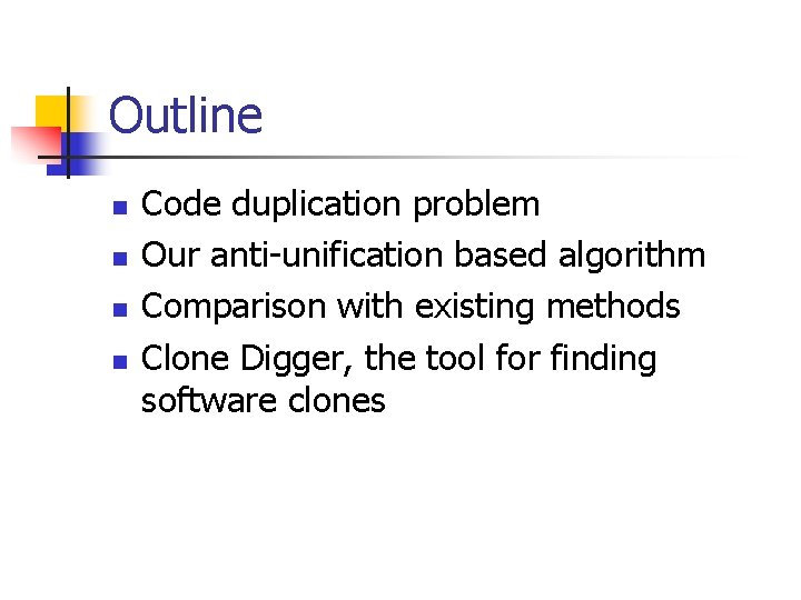 Outline n n Code duplication problem Our anti-unification based algorithm Comparison with existing methods