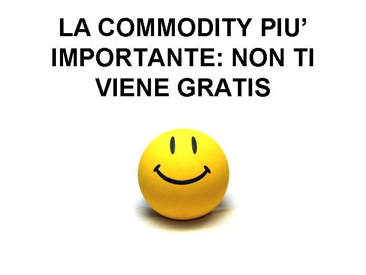 LA COMMODITY PIU’ IMPORTANTE: NON TI VIENE GRATIS 41 