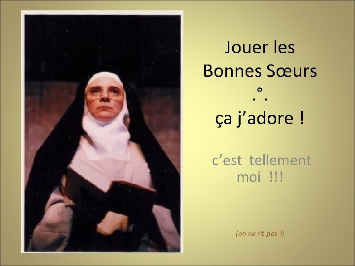 Jouer les Bonnes Sœurs. °. ça j’adore ! c’est tellement moi !!! (on ne