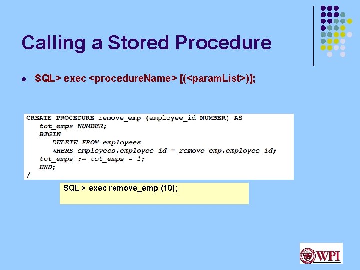 Calling a Stored Procedure l SQL> exec <procedure. Name> [(<param. List>)]; SQL > exec