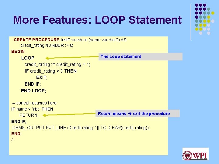 More Features: LOOP Statement CREATE PROCEDURE test. Procedure (name varchar 2) AS credit_rating NUMBER More Features: LOOP Statement CREATE PROCEDURE test. Procedure (name varchar 2) AS credit_rating NUMBER