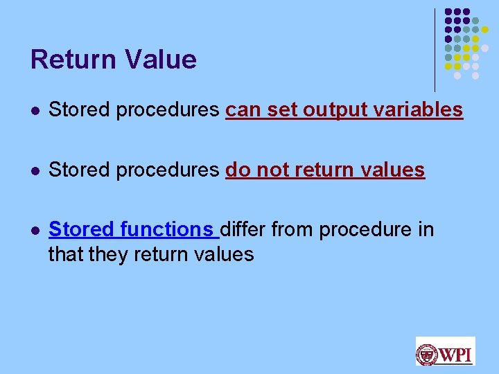 Return Value l Stored procedures can set output variables l Stored procedures do not Return Value l Stored procedures can set output variables l Stored procedures do not