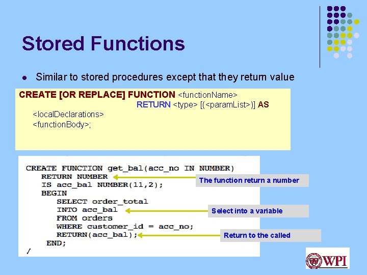 Stored Functions l Similar to stored procedures except that they return value CREATE [OR Stored Functions l Similar to stored procedures except that they return value CREATE [OR