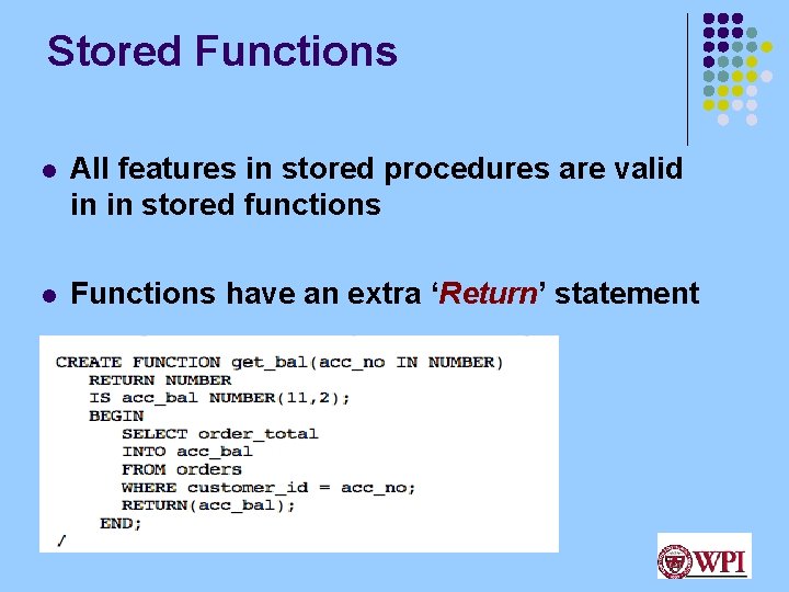 Stored Functions l All features in stored procedures are valid in in stored functions Stored Functions l All features in stored procedures are valid in in stored functions