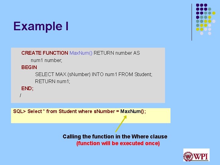 Example I CREATE FUNCTION Max. Num() RETURN number AS num 1 number; BEGIN SELECT Example I CREATE FUNCTION Max. Num() RETURN number AS num 1 number; BEGIN SELECT