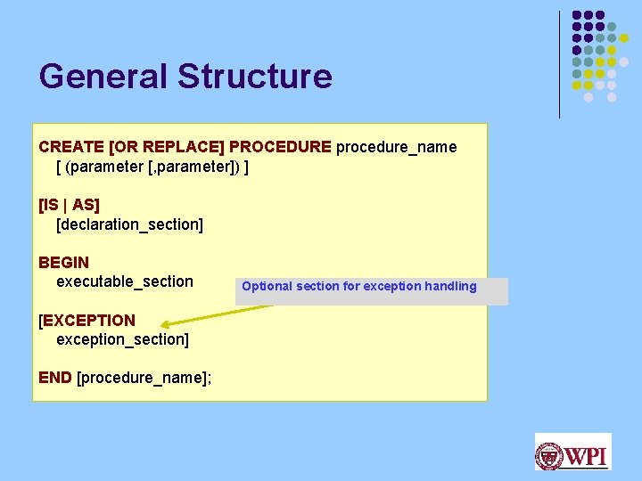 General Structure CREATE [OR REPLACE] PROCEDURE procedure_name [ (parameter [, parameter]) ] [IS |