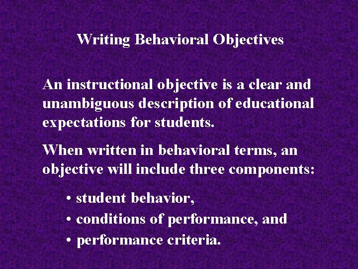 Writing Behavioral Objectives An instructional objective is a clear and unambiguous description of educational