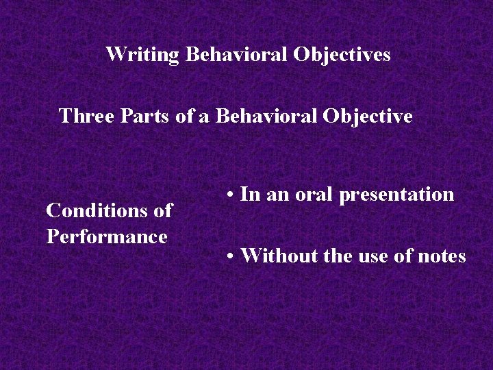 Writing Behavioral Objectives Three Parts of a Behavioral Objective Conditions of Performance • In