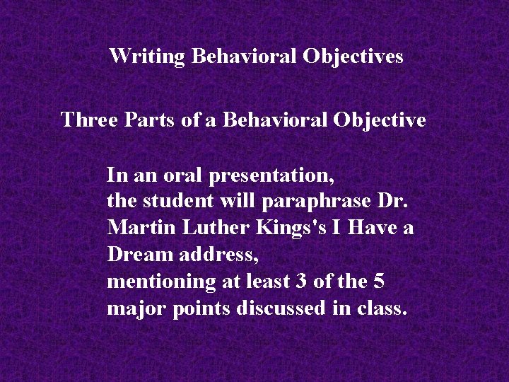 Writing Behavioral Objectives Three Parts of a Behavioral Objective In an oral presentation, the
