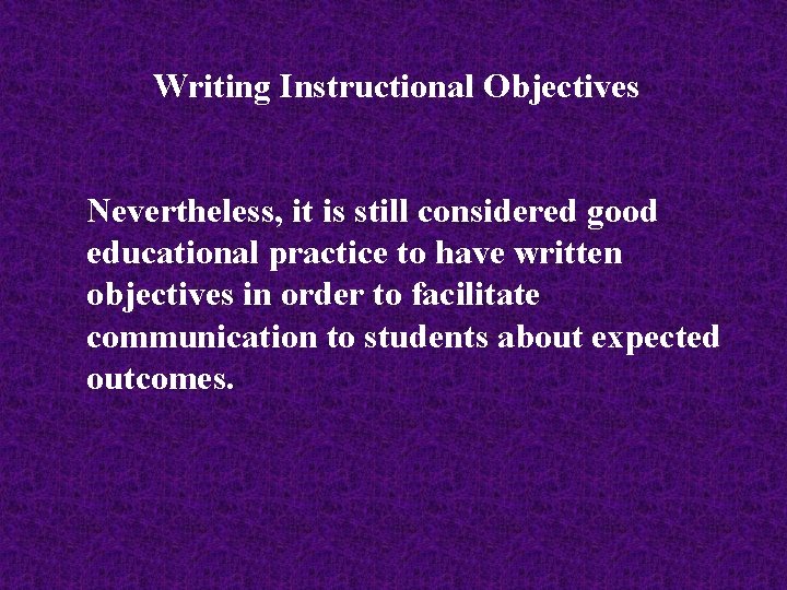 Writing Instructional Objectives Nevertheless, it is still considered good educational practice to have written