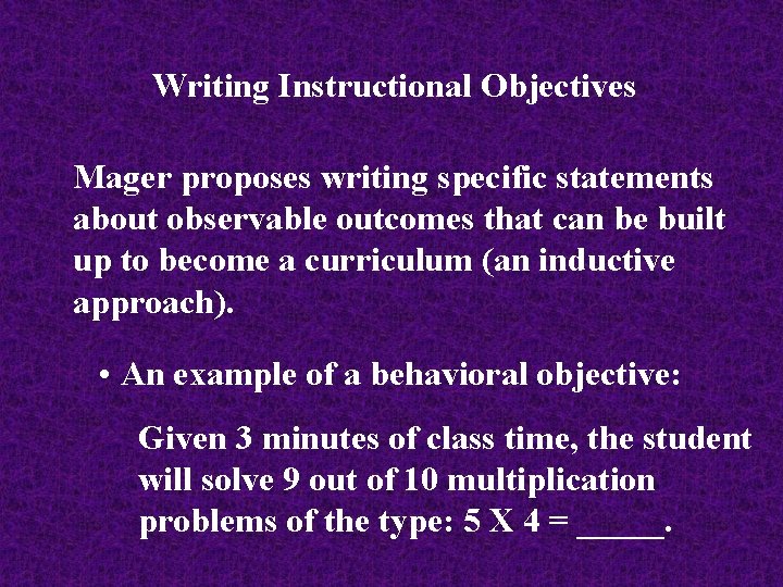 Writing Instructional Objectives Mager proposes writing specific statements about observable outcomes that can be