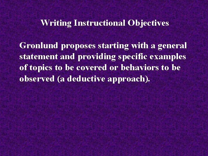 Writing Instructional Objectives Gronlund proposes starting with a general statement and providing specific examples