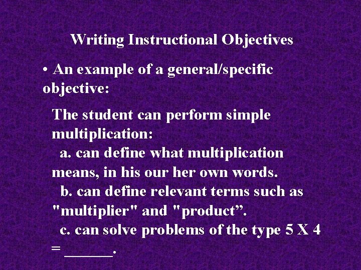Writing Instructional Objectives • An example of a general/specific objective: The student can perform