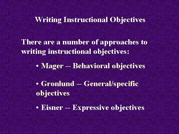 Writing Instructional Objectives There a number of approaches to writing instructional objectives: • Mager