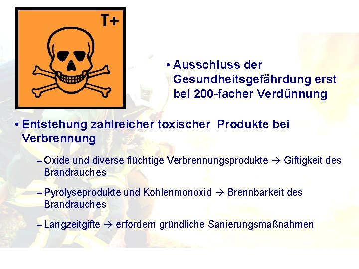  • Ausschluss der Gesundheitsgefährdung erst bei 200 -facher Verdünnung • Entstehung zahlreicher toxischer