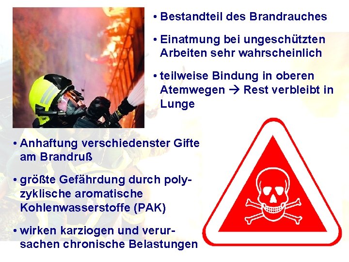  • Bestandteil des Brandrauches • Einatmung bei ungeschützten Arbeiten sehr wahrscheinlich • teilweise
