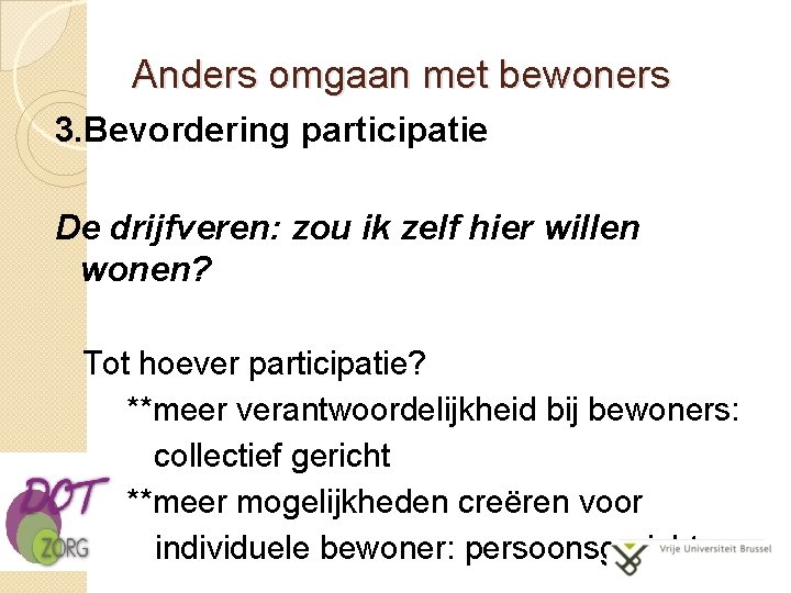 Anders omgaan met bewoners 3. Bevordering participatie De drijfveren: zou ik zelf hier willen