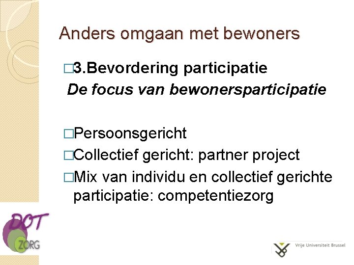 Anders omgaan met bewoners � 3. Bevordering participatie De focus van bewonersparticipatie �Persoonsgericht �Collectief