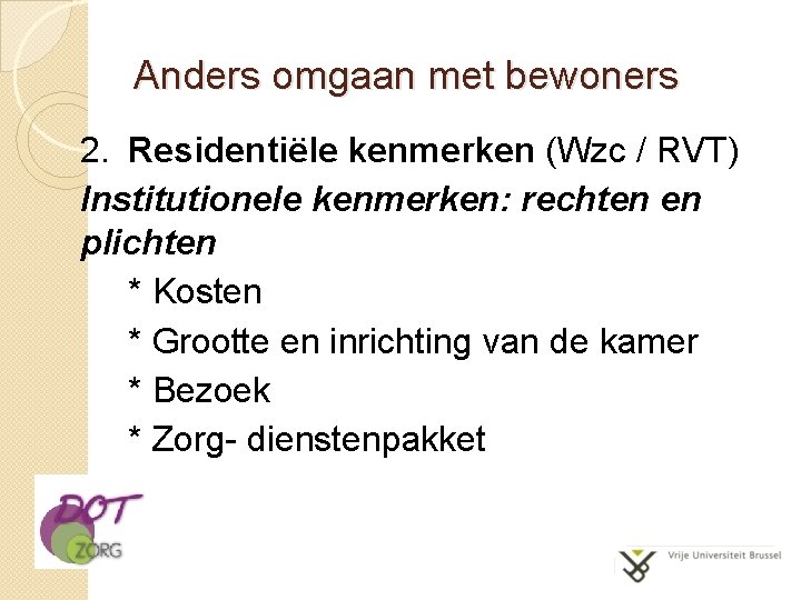 Anders omgaan met bewoners 2. Residentiële kenmerken (Wzc / RVT) Institutionele kenmerken: rechten en