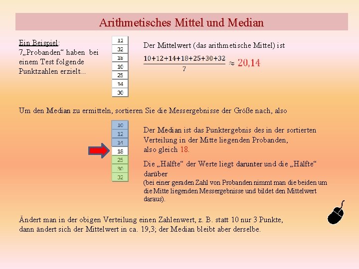 Arithmetisches Mittel und Median Ein Beispiel: 7„Probanden“ haben bei einem Test folgende Punktzahlen erzielt.