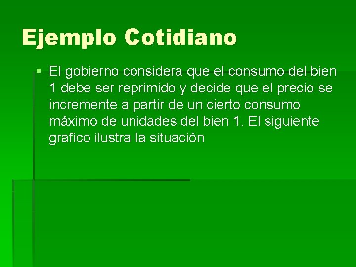 Ejemplo Cotidiano § El gobierno considera que el consumo del bien 1 debe ser